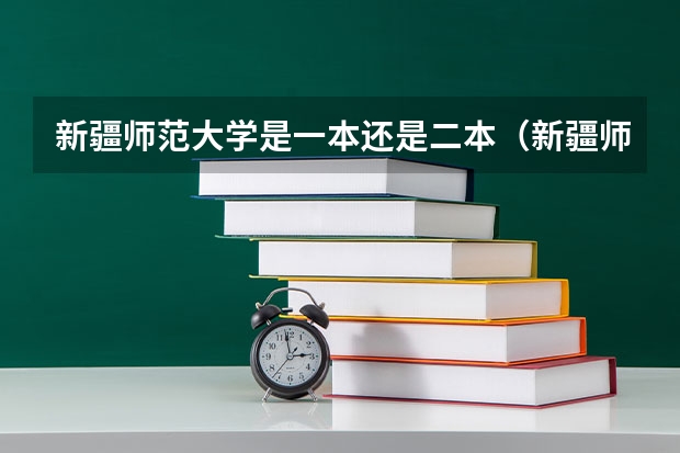 新疆师范大学是一本还是二本（新疆师范大学属于一本还是二本）