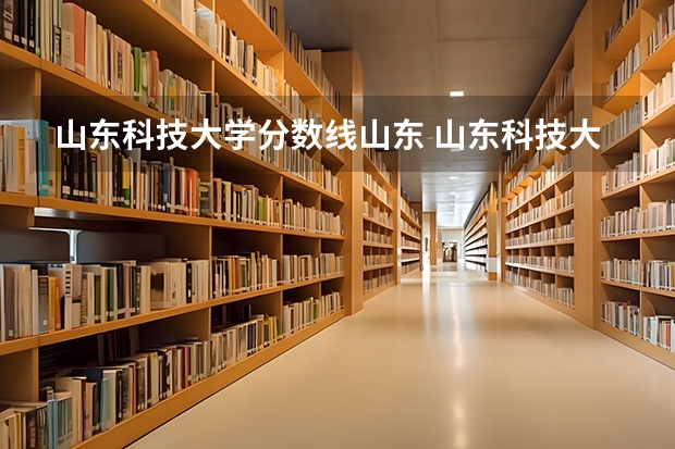 山东科技大学分数线山东 山东科技大学2023分数线