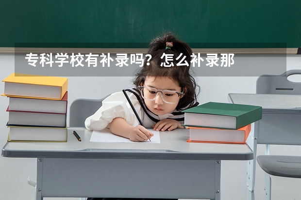 专科学校有补录吗？怎么补录那