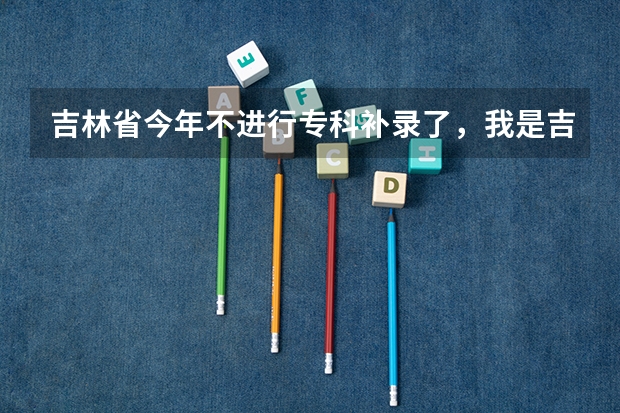 吉林省今年不进行专科补录了，我是吉林考生，能等待山东的补录吗？