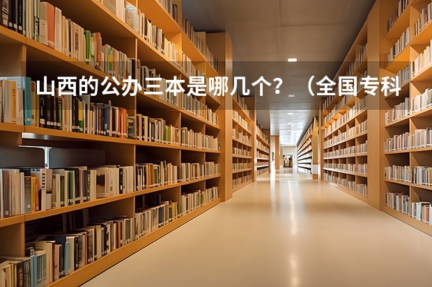 山西的公办三本是哪几个?(全国专科院校排名)