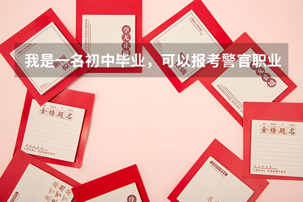 我是一名初中毕业，可以报考警官职业学院吗？分数线多么？需要哪些程序？谢谢！