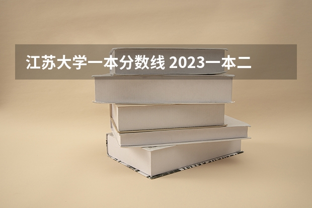 江苏大学一本分数线 2023一本二本三本的分数线湖北