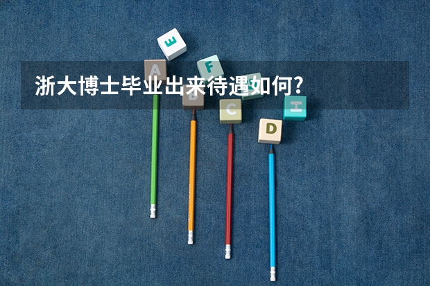浙大博士毕业出来待遇如何?