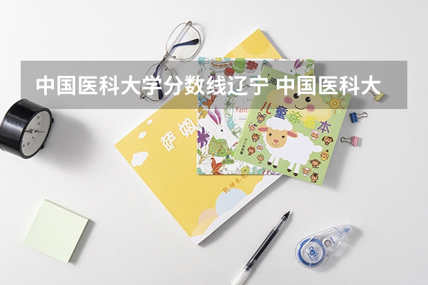 中国医科大学分数线辽宁 中国医科大学分数线