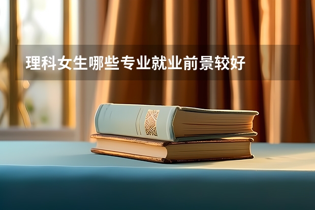 理科女生哪些专业就业前景较好
