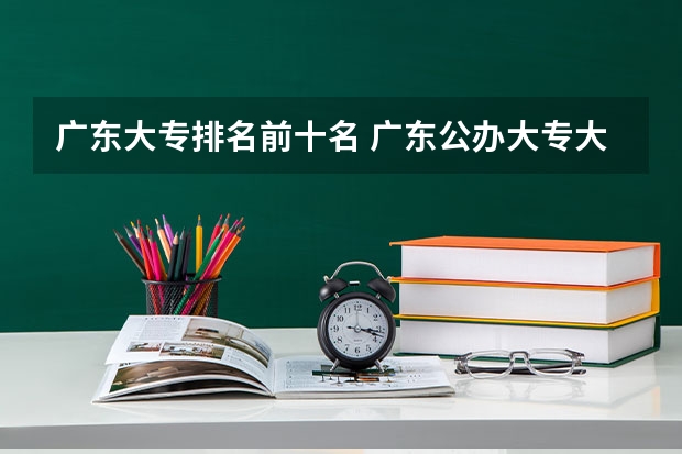 广东大专排名前十名 广东公办大专大学排名