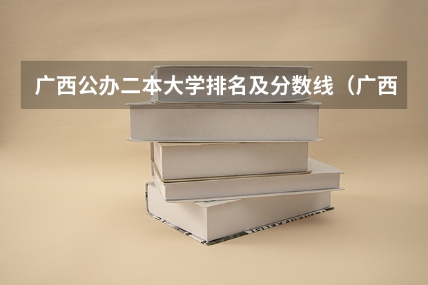 广西公办二本大学排名及分数线（广西师范大学预科分数线）