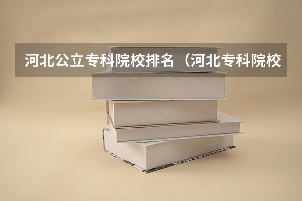 河北公立专科院校排名（河北专科院校排名最新排行榜）