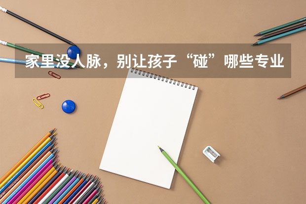 家里没人脉，别让孩子“碰”哪些专业，很难找到对口的工作？