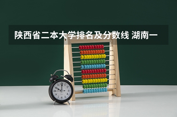 陕西省二本大学排名及分数线 湖南一本二本分数线