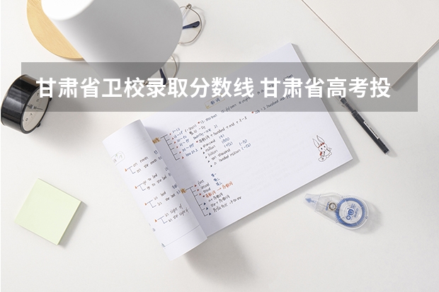 甘肃省卫校录取分数线 甘肃省高考投档线