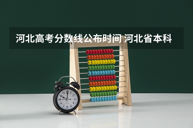 河北高考分数线公布时间 河北省本科批志愿填报时间