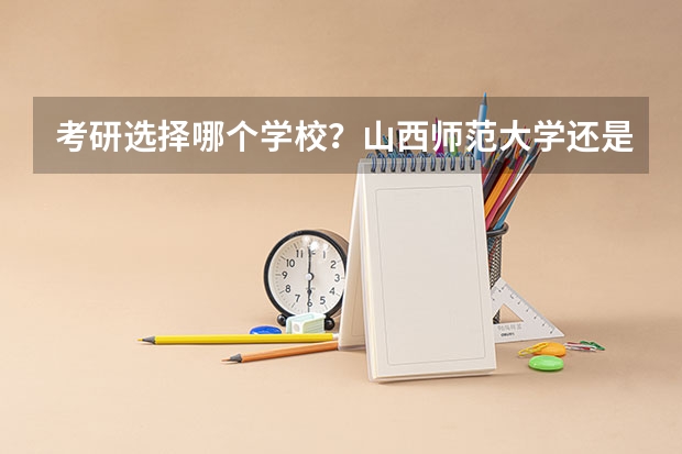 考研选择哪个学校？山西师范大学还是徐州师范大学？