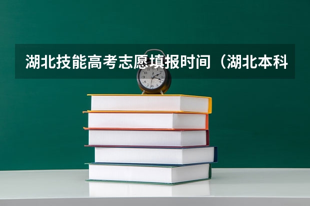 湖北技能高考志愿填报时间（湖北本科批志愿填报时间）