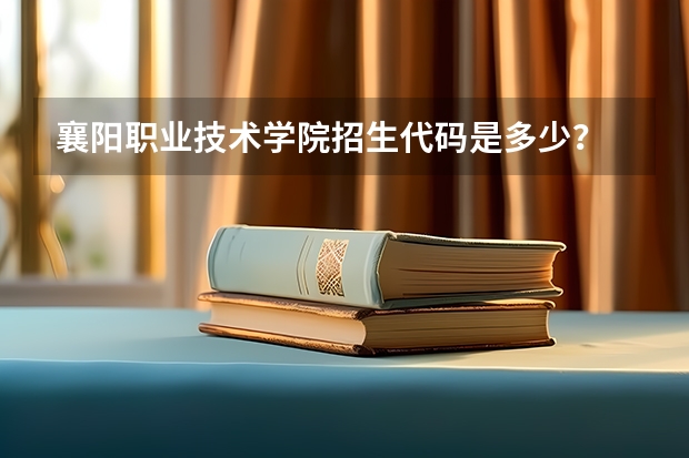襄阳职业技术学院招生代码是多少？