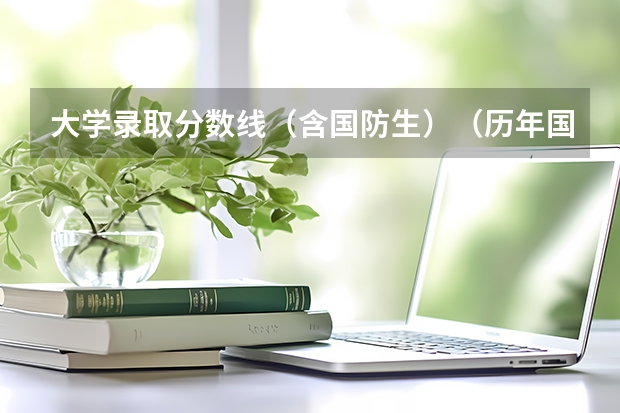 大学录取分数线（含国防生）（历年国防生专科分数线）