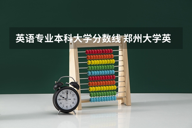英语专业本科大学分数线 郑州大学英语专业分数线