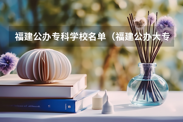 福建公办专科学校名单（福建公办大专排名）