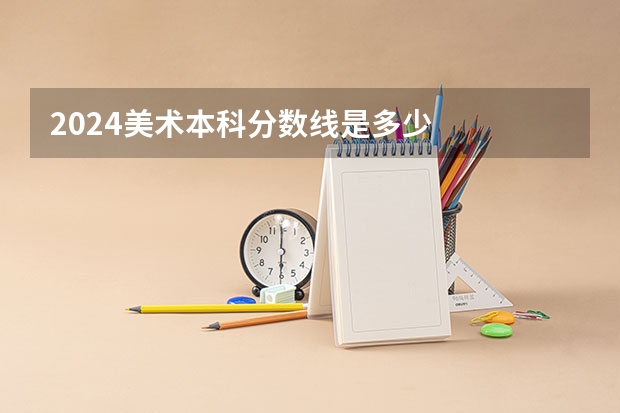 2024美术本科分数线是多少