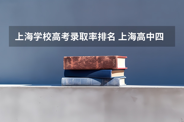 上海学校高考录取率排名 上海高中四大名校排名