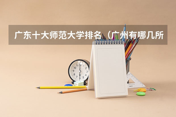 广东十大师范大学排名（广州有哪几所大学是公办本科的？）