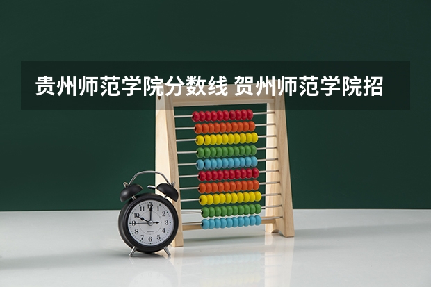 贵州师范学院分数线 贺州师范学院招生分数线