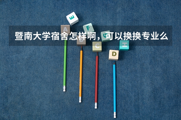 暨南大学宿舍怎样啊，可以换换专业么（暨南大学珠海校区的宿舍状况）