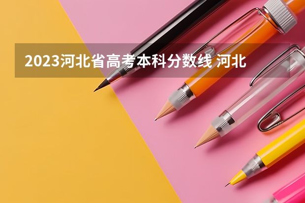 2023河北省高考本科分数线 河北省普通高校招生各批各类录取控制分数线公布