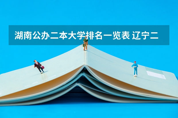 湖南公办二本大学排名一览表 辽宁二本大学最新排名