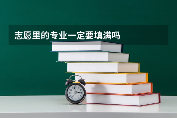 志愿里的专业一定要填满吗