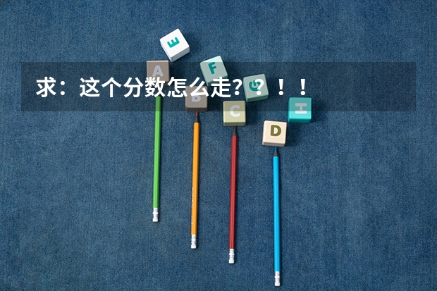 求：这个分数怎么走？？！！