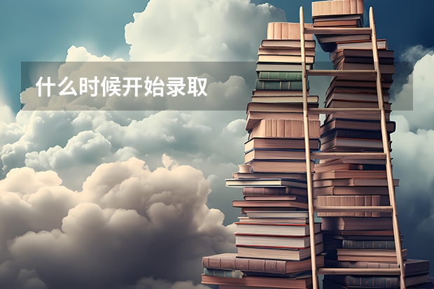 什么时候开始录取
