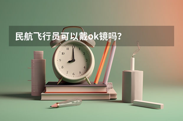 民航飞行员可以戴ok镜吗？