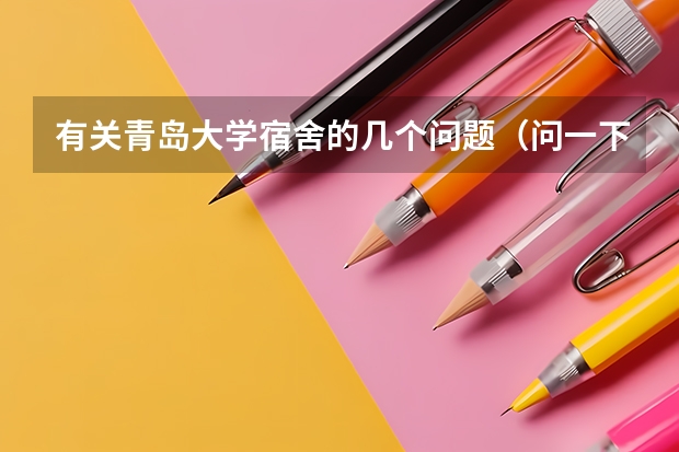 有关青岛大学宿舍的几个问题（问一下青岛大学的宿舍怎样的？）