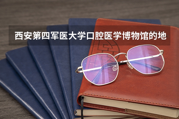 西安第四军医大学口腔医学博物馆的地址是什么