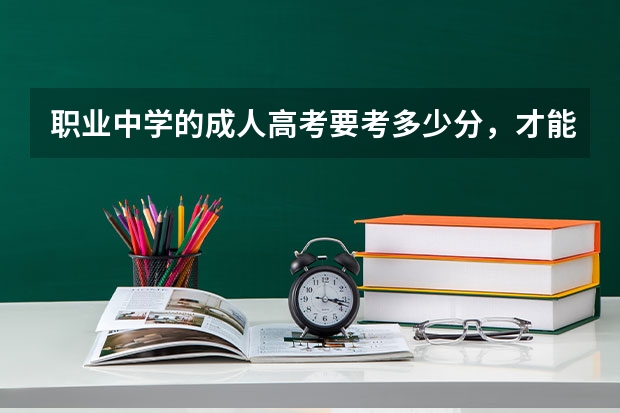 职业中学的成人高考要考多少分，才能考上大专文凭啊。大专，专科呦？