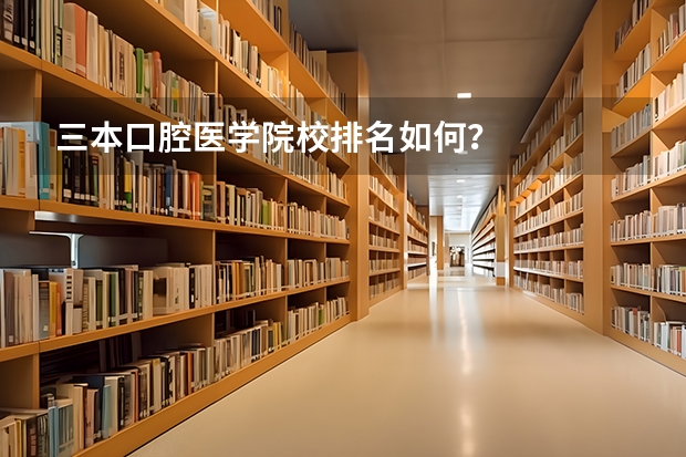 三本口腔医学院校排名如何?
