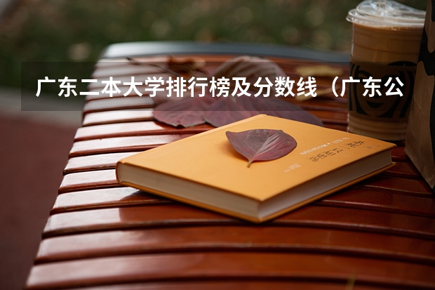 广东二本大学排行榜及分数线(广东公办二本大学排名及分数线)