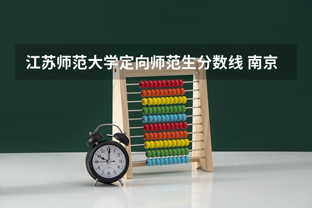 江苏师范大学定向师范生分数线 南京师范大学江苏录取分数线2023