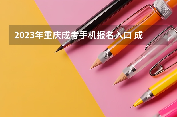 2023年重庆成考手机报名入口 成人高考手机怎么报名