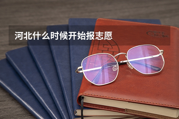 河北什么时候开始报志愿