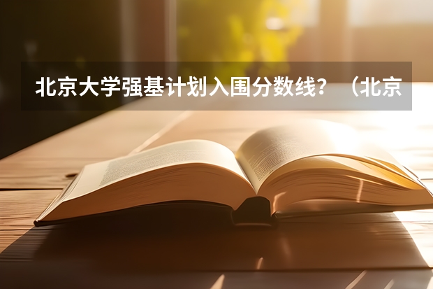 北京大学强基计划入围分数线？（北京大学强基录取结果）