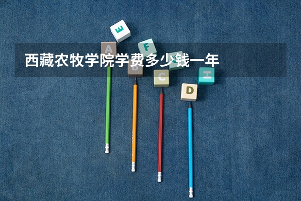 西藏农牧学院学费多少钱一年