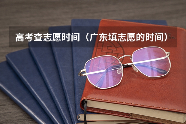 高考查志愿时间（广东填志愿的时间）