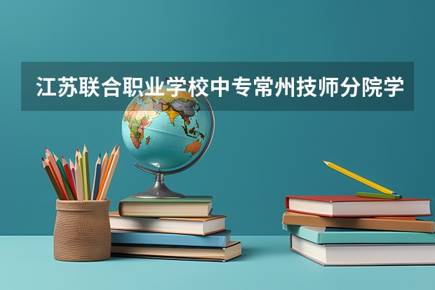 江苏联合职业学校中专常州技师分院学费一年多少电话