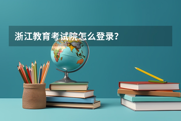 浙江教育考试院怎么登录？
