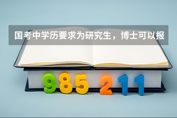 国考中学历要求为研究生，博士可以报考吗