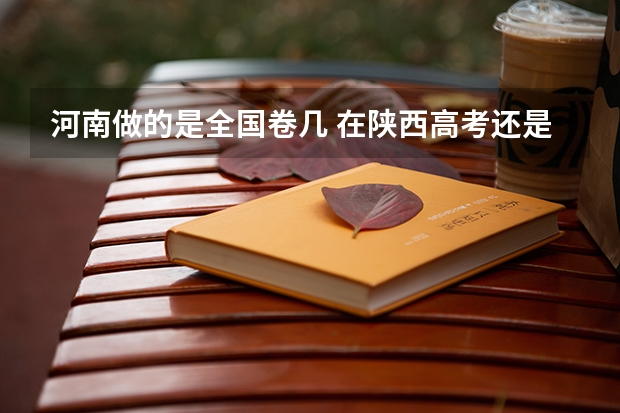 河南做的是全国卷几 在陕西高考还是在河南高考好