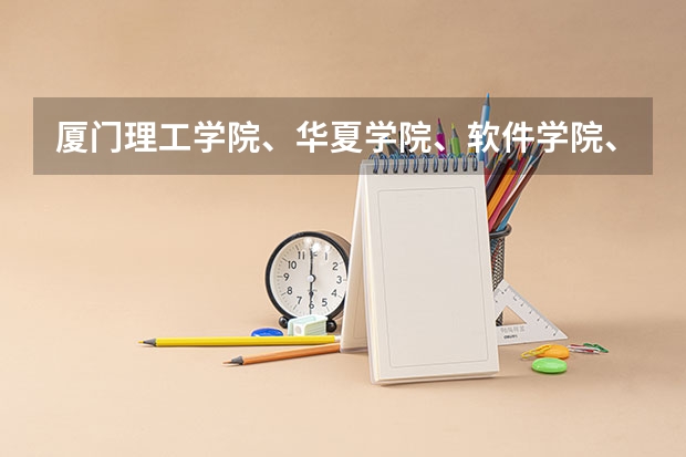 厦门理工学院、华夏学院、软件学院、东海学院、厦门南洋学院、厦门兴才学院哪个好??啊,急!我是浙江的